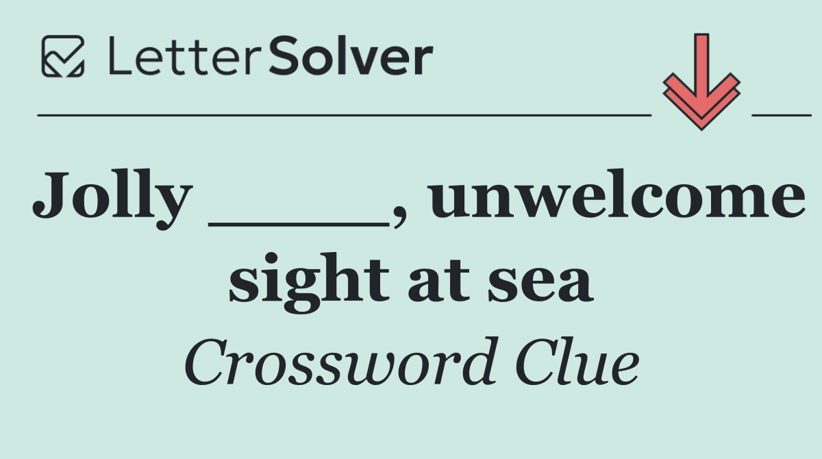 Jolly ____, unwelcome sight at sea