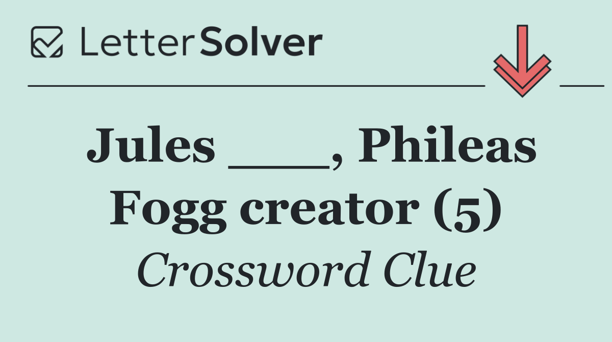 Jules ___, Phileas Fogg creator (5)