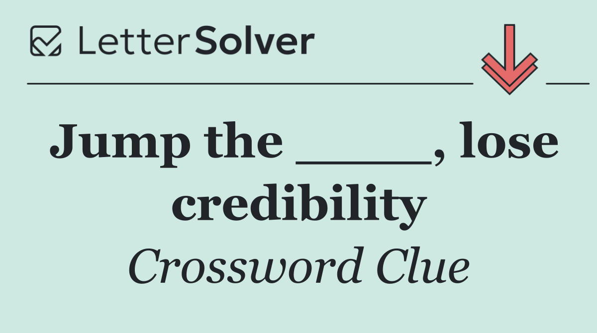 Jump the ____, lose credibility
