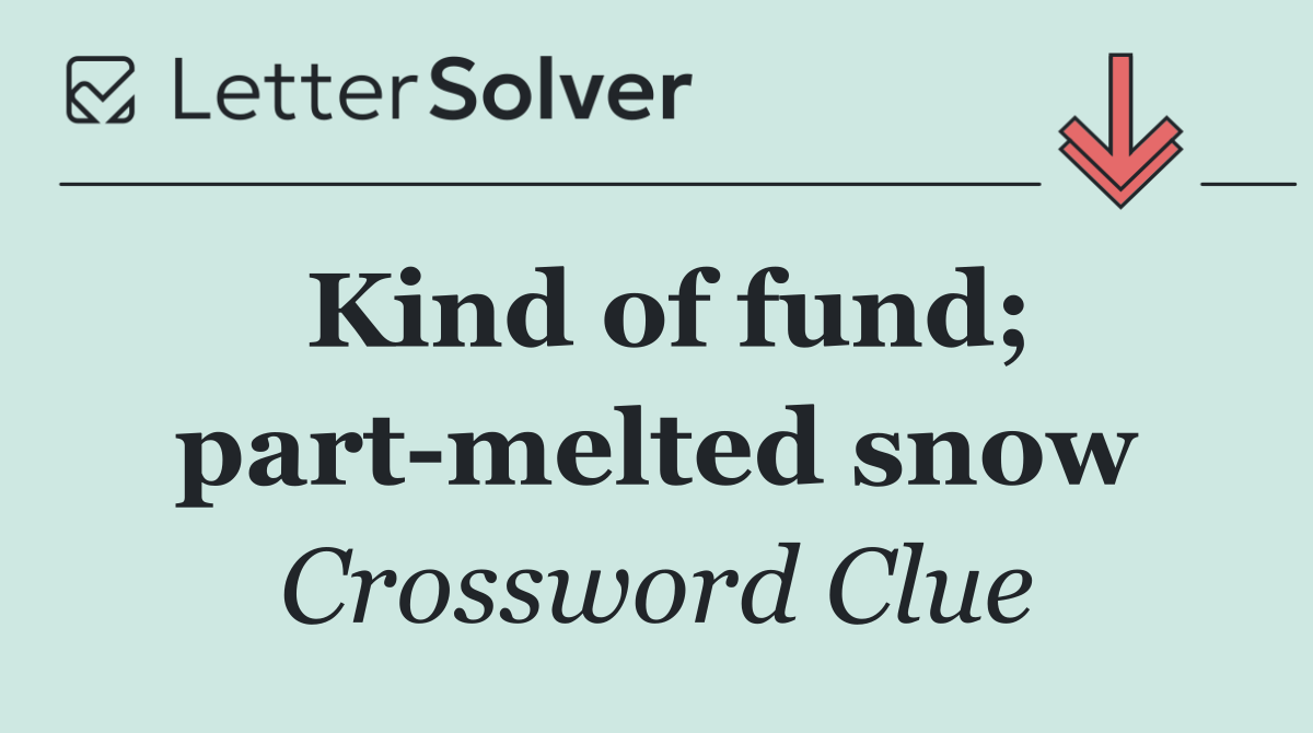 Kind of fund; part melted snow