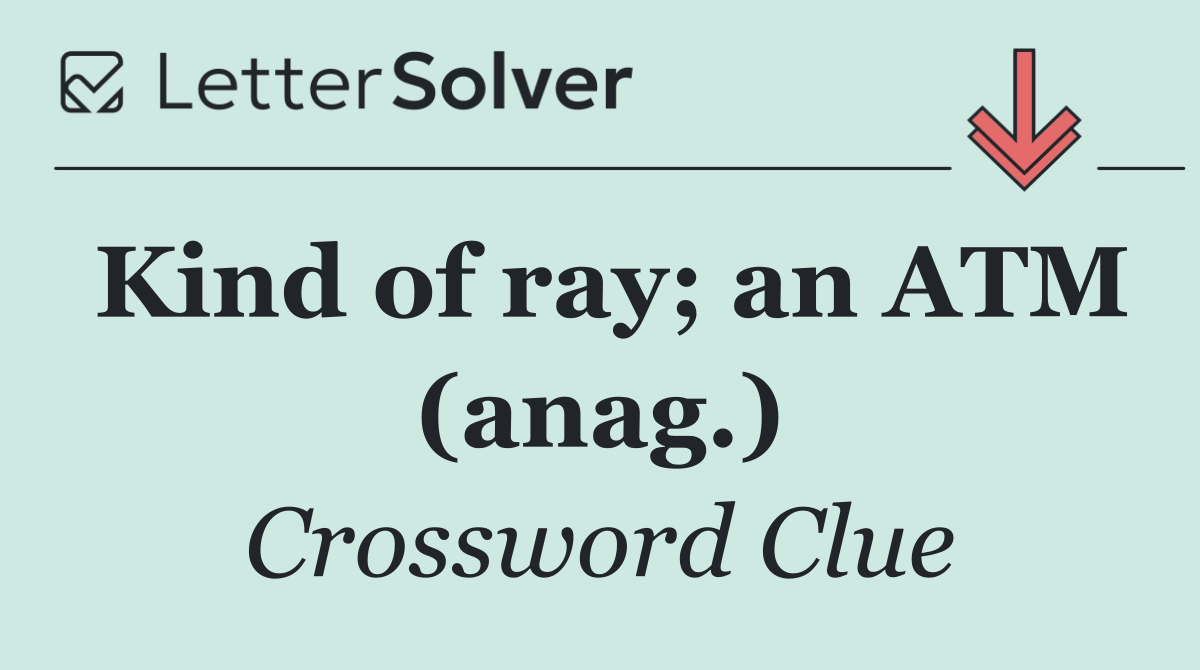 Kind of ray; an ATM (anag.)