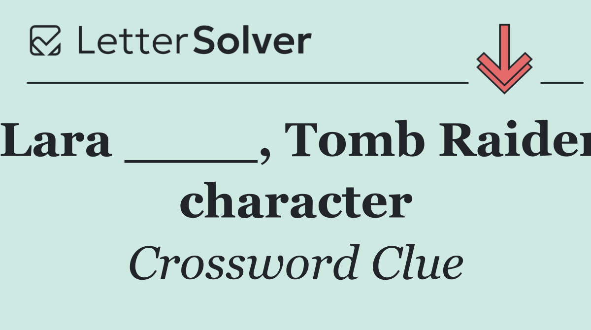 Lara ____, Tomb Raider character