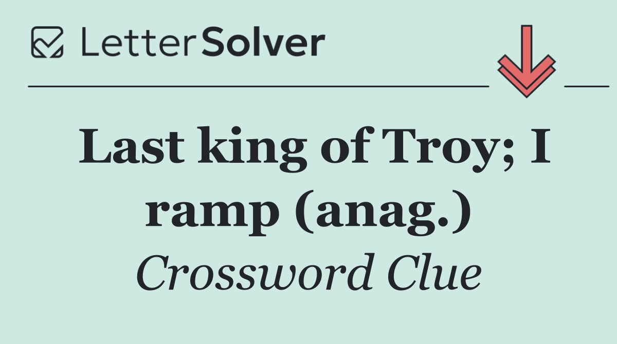 Last king of Troy; I ramp (anag.)