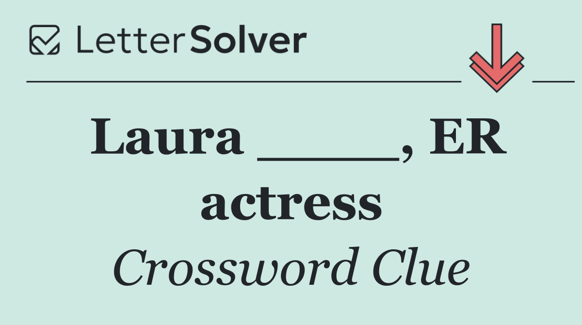 Laura ____, ER actress