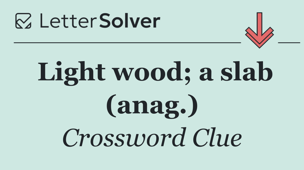 Light wood; a slab (anag.)