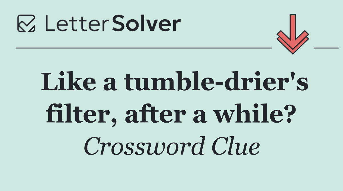 Like a tumble drier's filter, after a while?