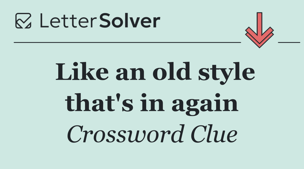 Like an old style that's in again