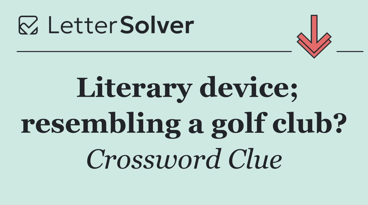 Literary device; resembling a golf club?