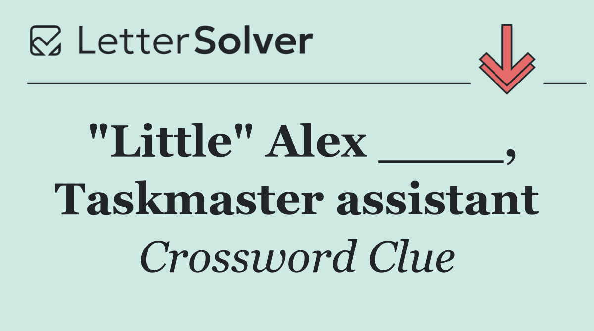 "Little" Alex ____, Taskmaster assistant