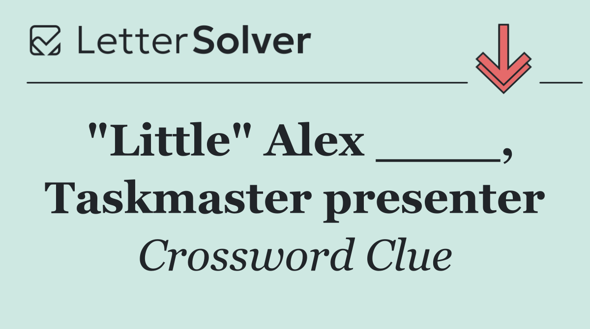 "Little" Alex ____, Taskmaster presenter