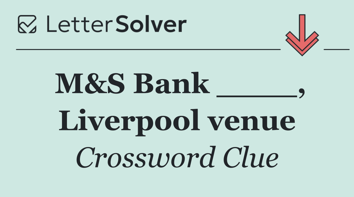 M&S Bank ____, Liverpool venue