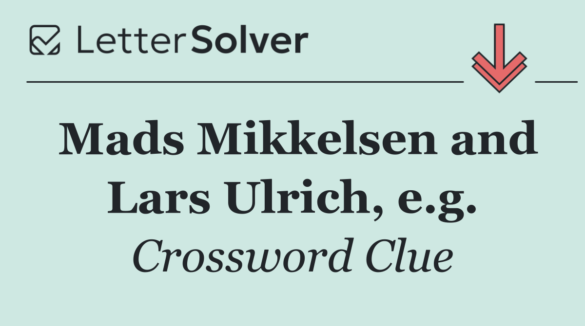 Mads Mikkelsen and Lars Ulrich, e.g.