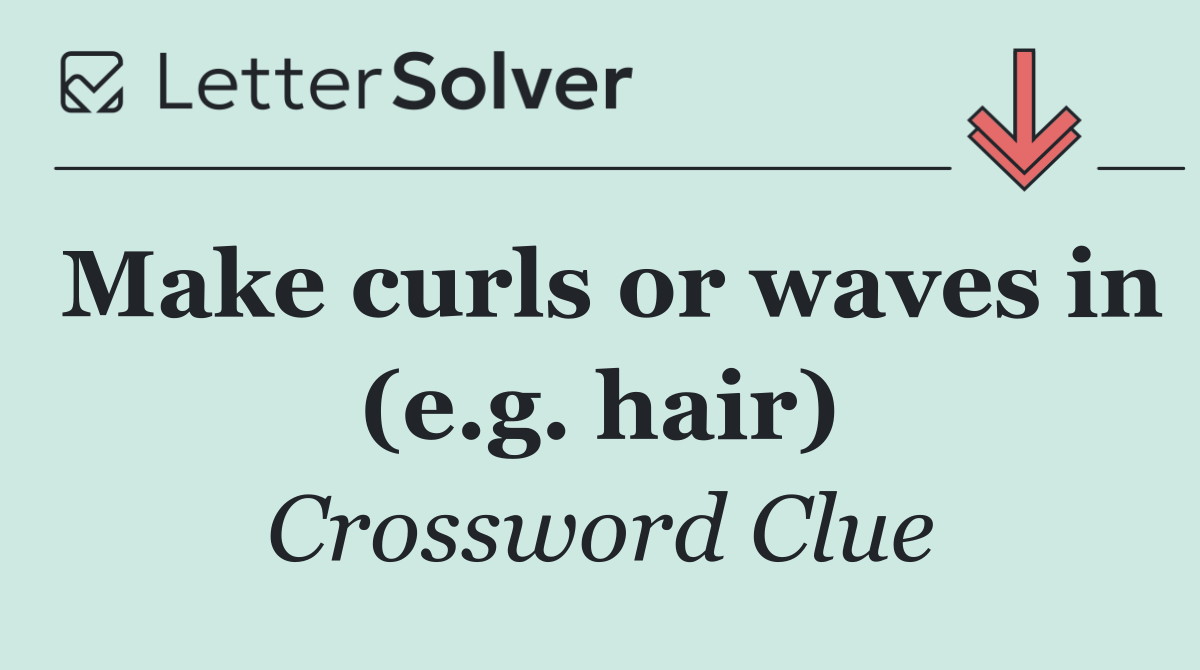Make curls or waves in (e.g. hair)