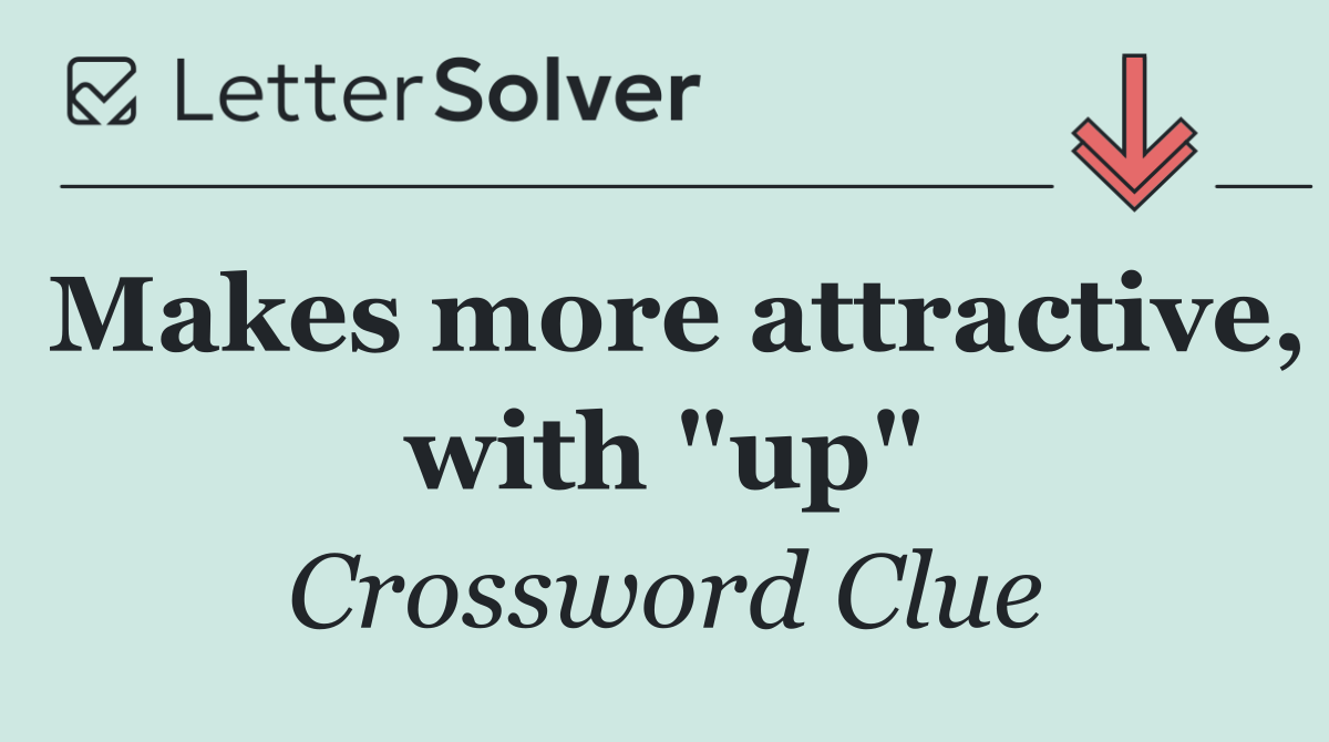 Makes more attractive, with "up"