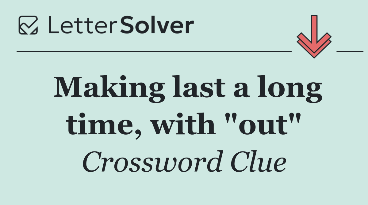 Making last a long time, with "out"