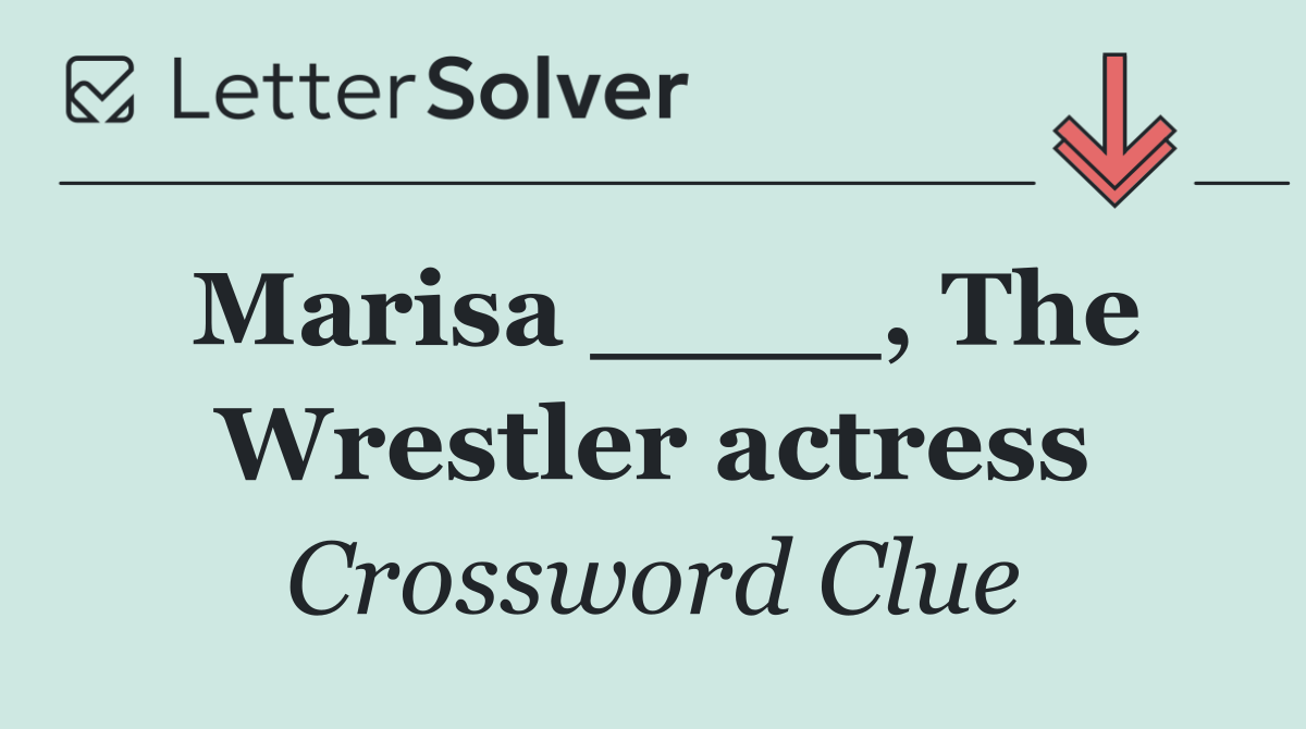 Marisa ____, The Wrestler actress