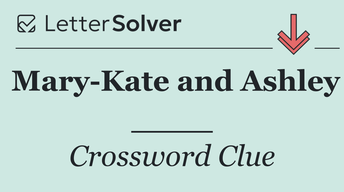 Mary Kate and Ashley ____