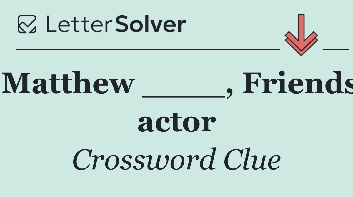 Matthew ____, Friends actor