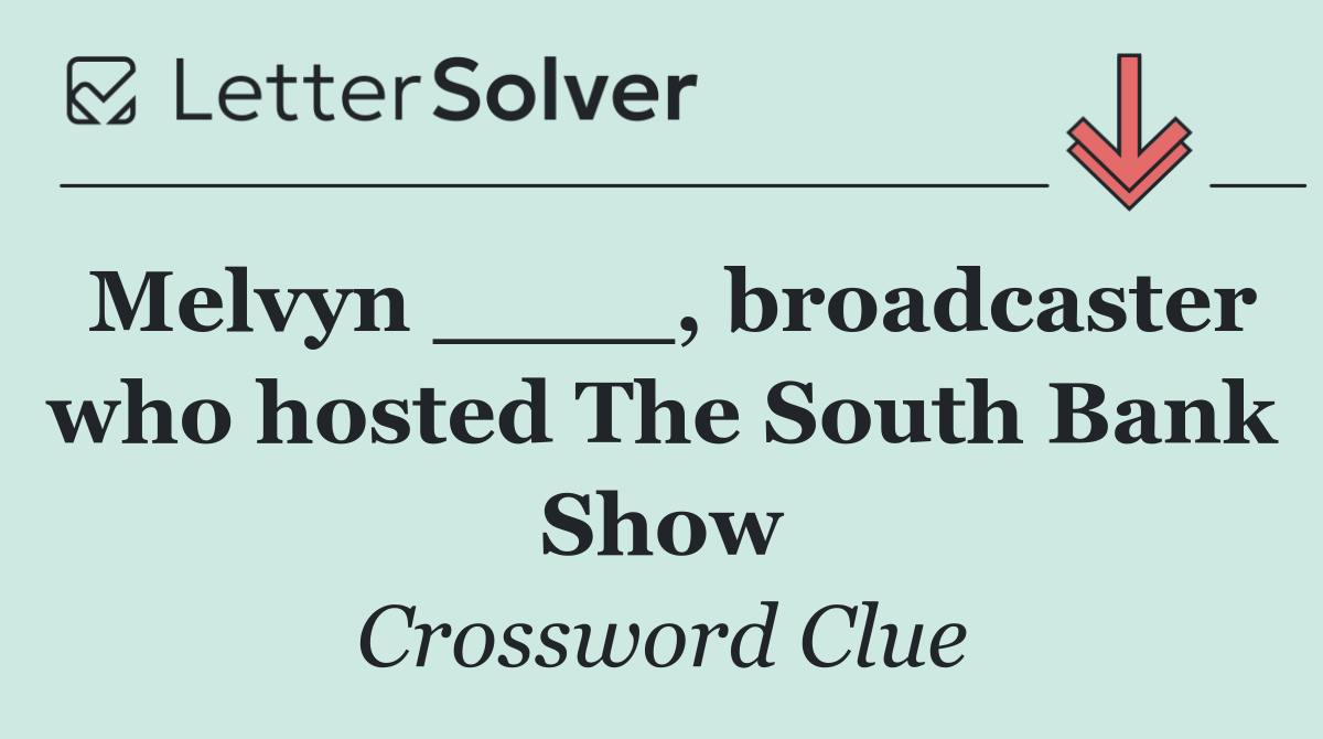 Melvyn ____, broadcaster who hosted The South Bank Show