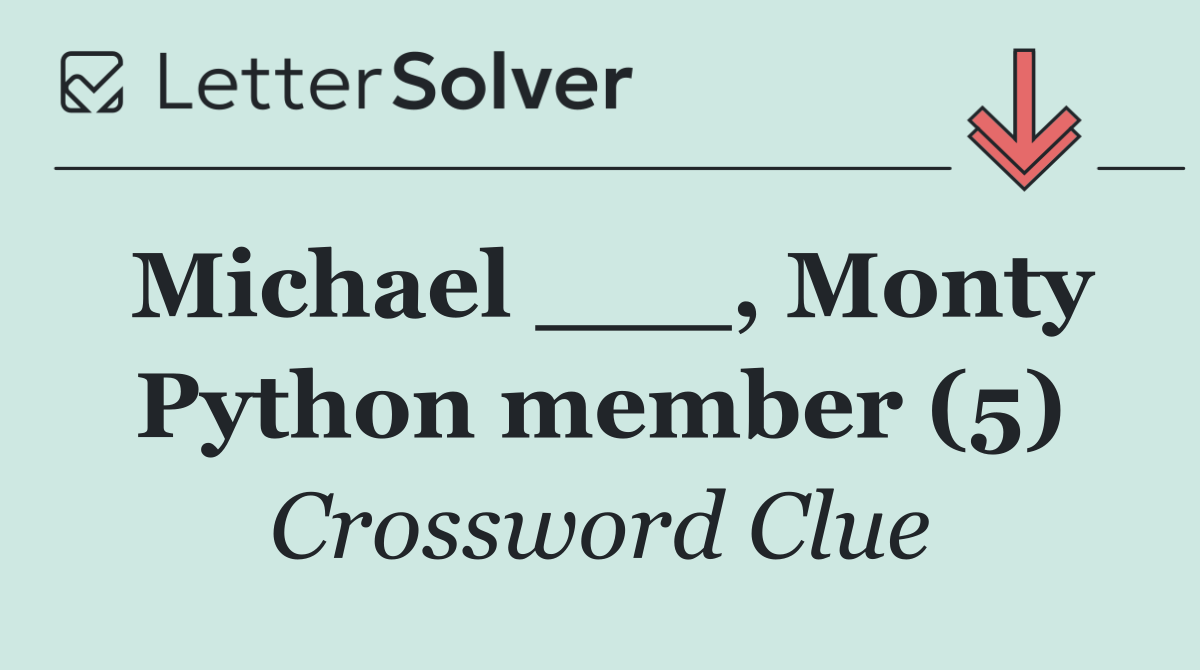 Michael ___, Monty Python member (5)