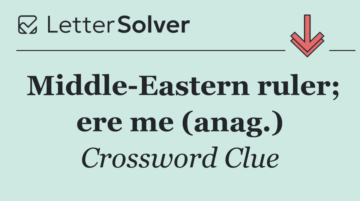 Middle Eastern ruler; ere me (anag.)