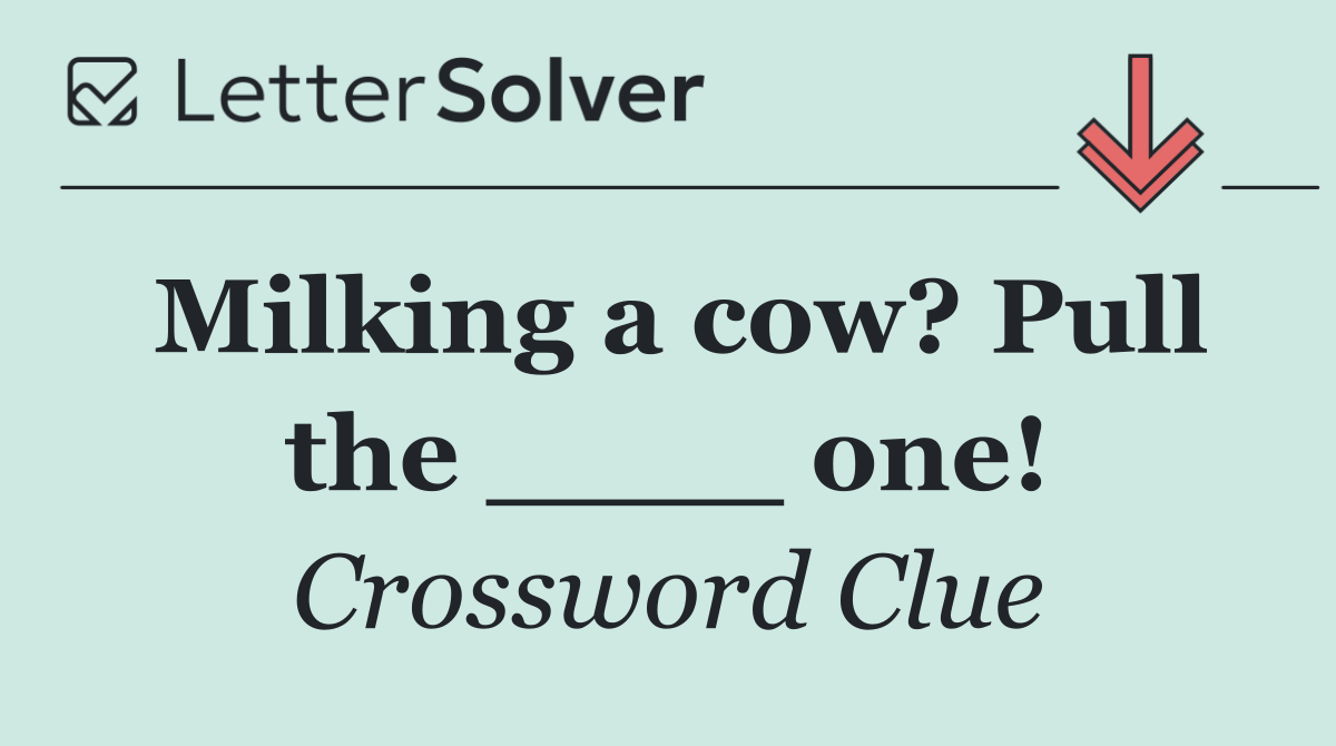 Milking a cow? Pull the ____ one!