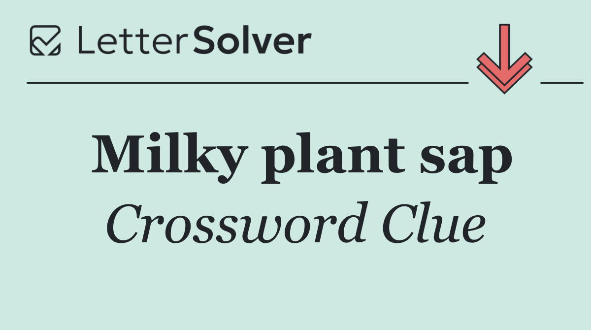 Milky plant sap