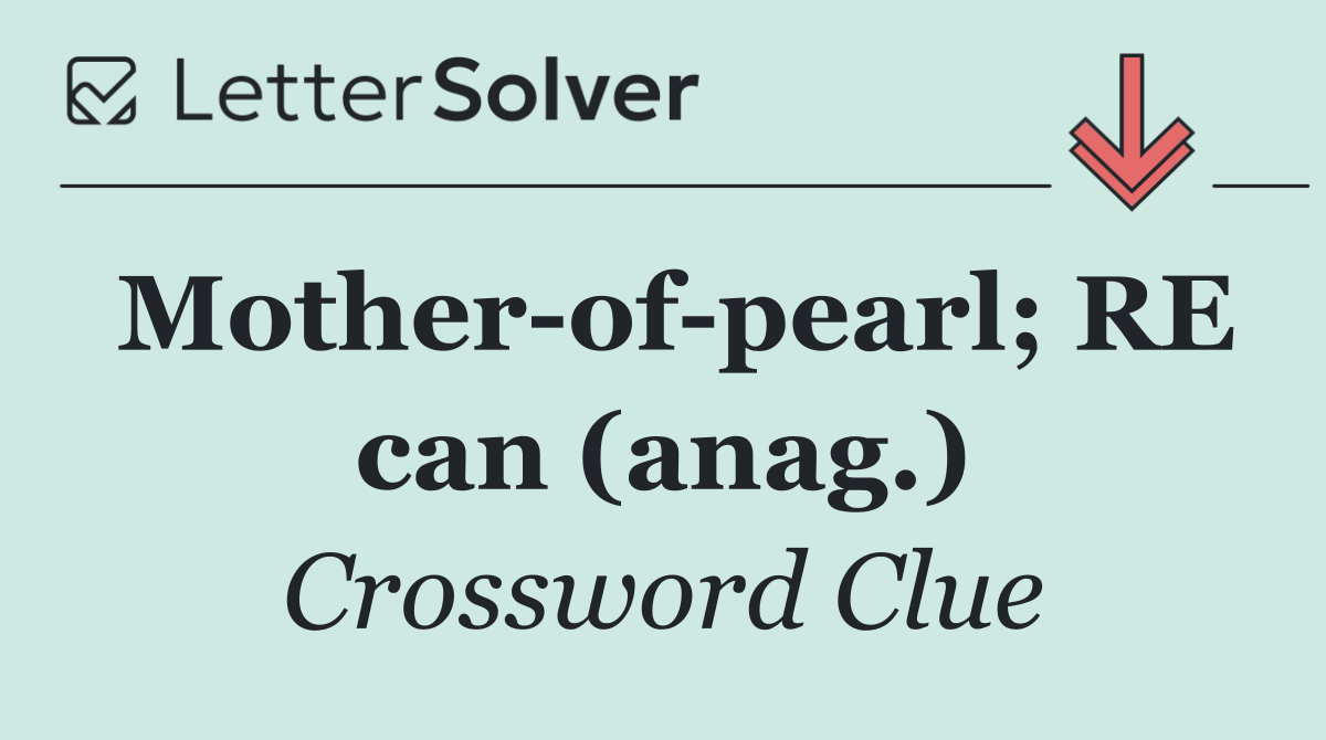 Mother of pearl; RE can (anag.)