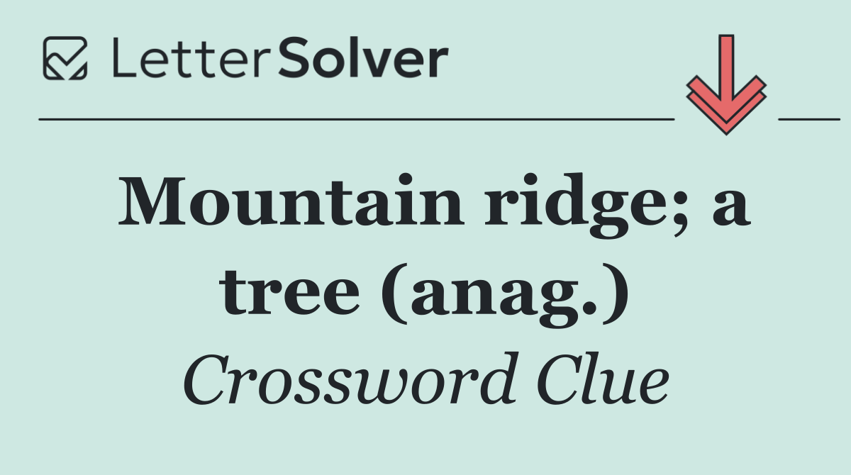 Mountain ridge; a tree (anag.)