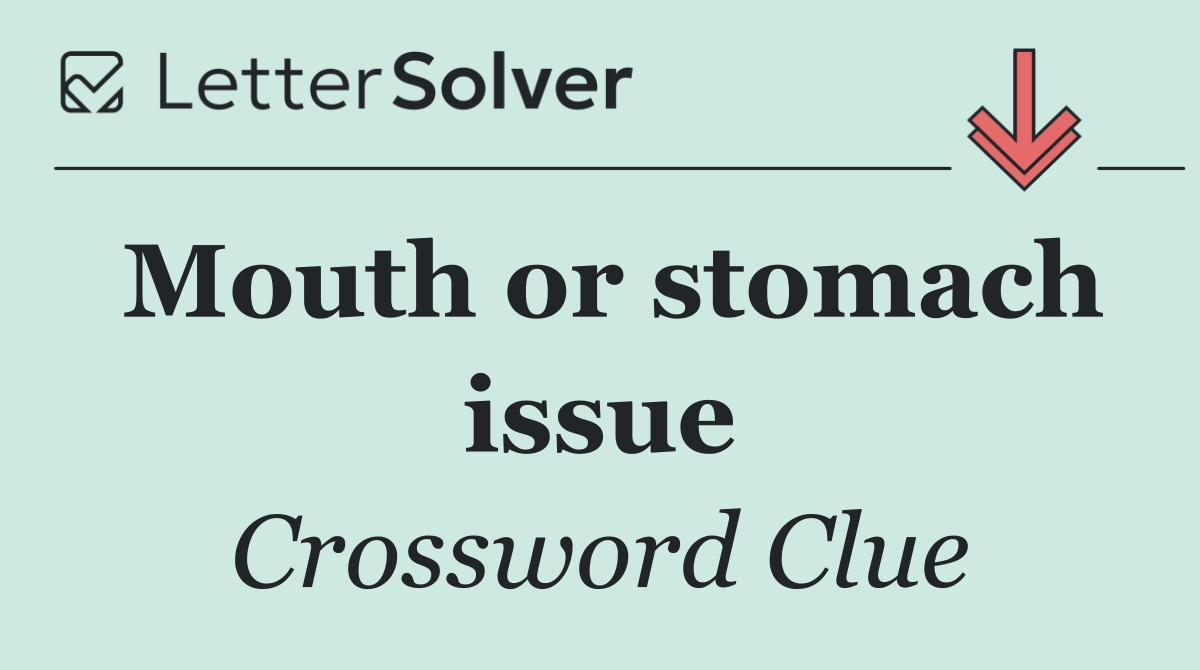 Mouth or stomach issue