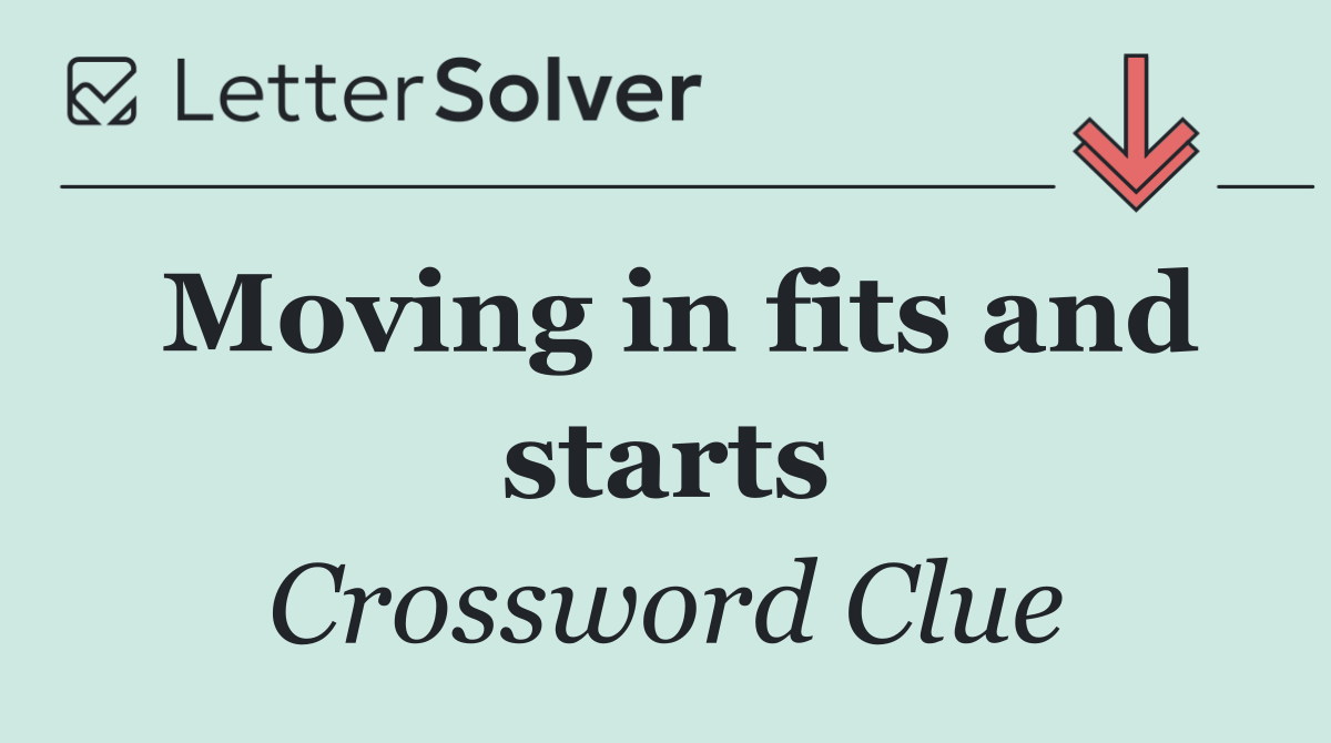 Moving in fits and starts