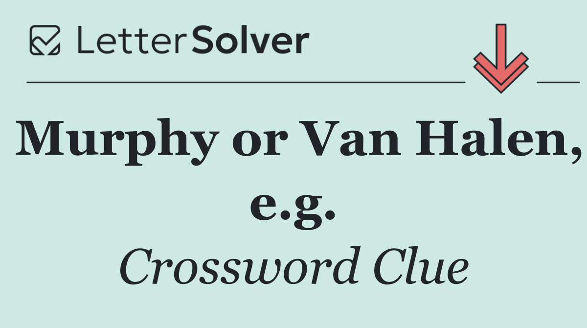 Murphy or Van Halen, e.g.