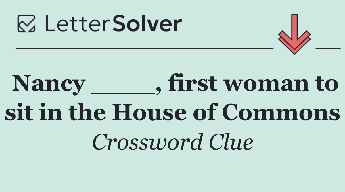 Nancy ____, first woman to sit in the House of Commons