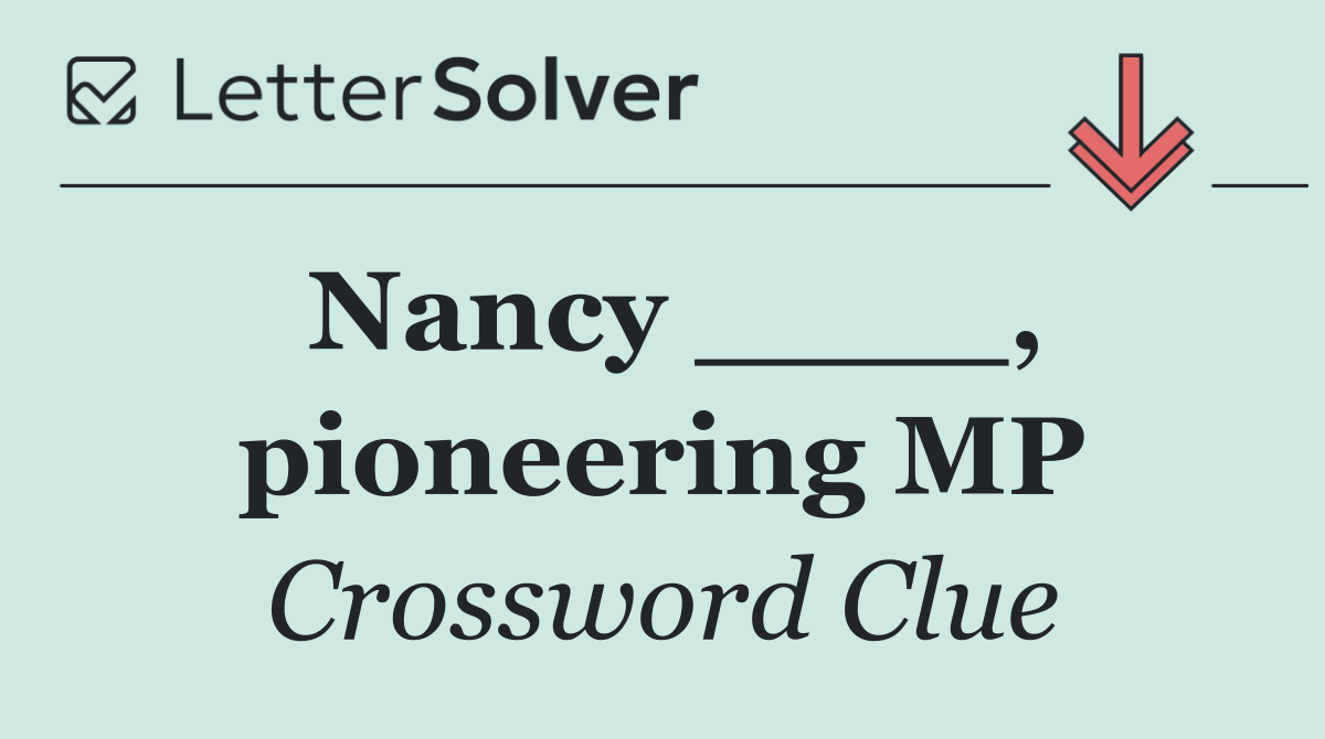 Nancy ____, pioneering MP