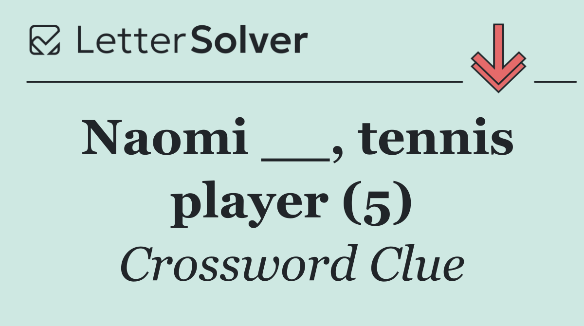 Naomi __, tennis player (5)