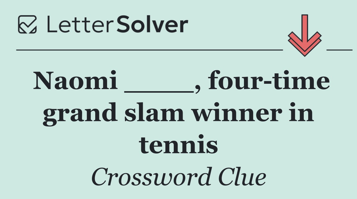 Naomi ____, four time grand slam winner in tennis