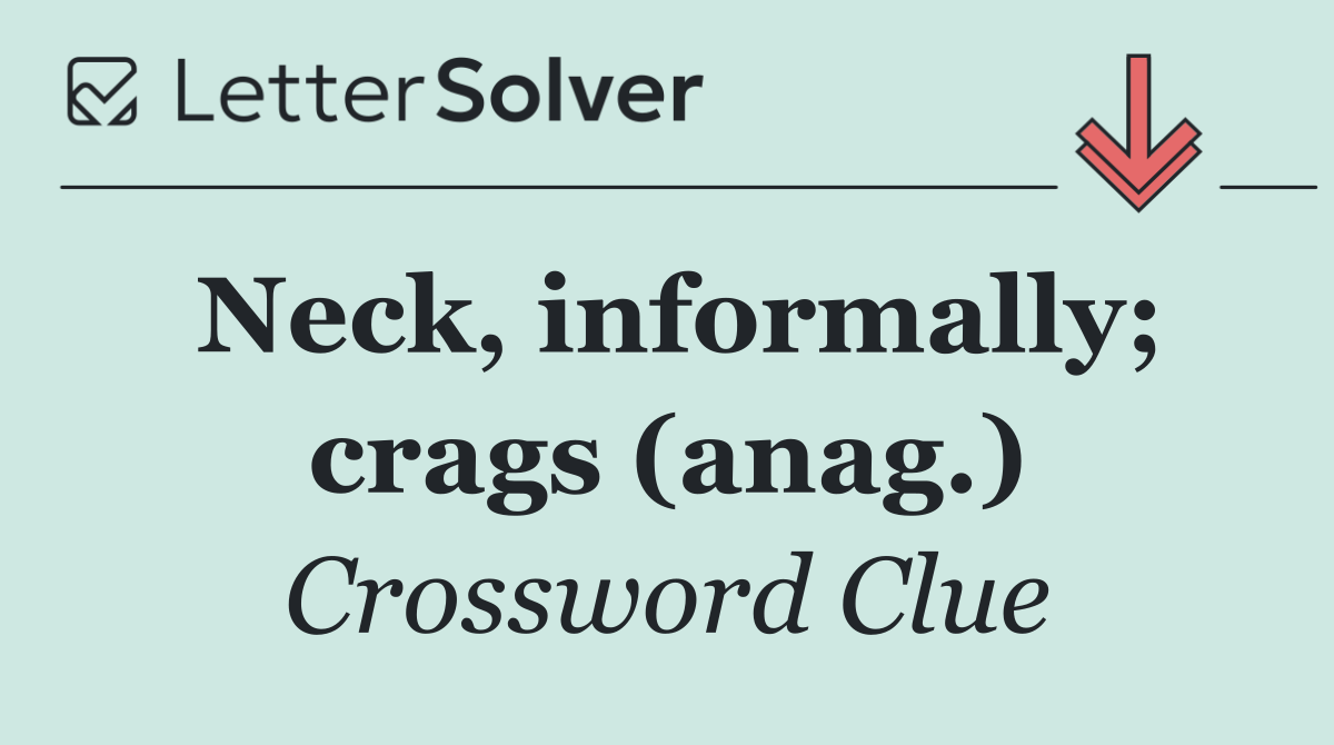 Neck, informally; crags (anag.)