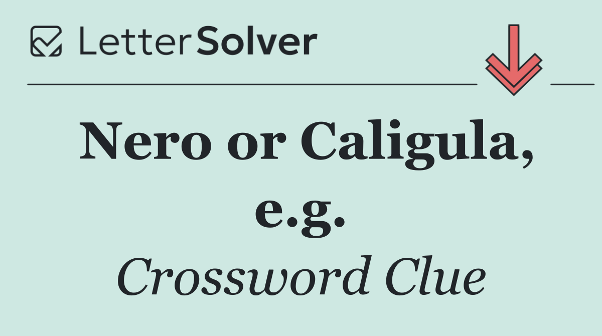 Nero or Caligula, e.g.