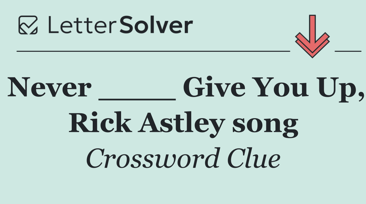 Never ____ Give You Up, Rick Astley song
