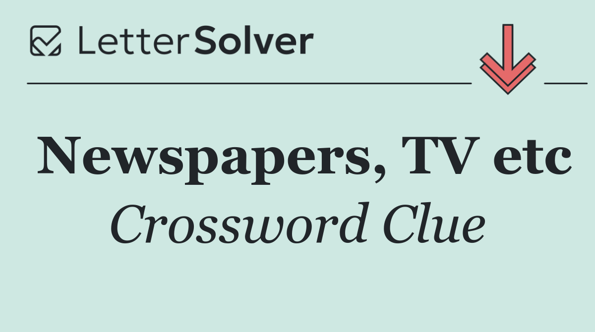 Newspapers, TV etc
