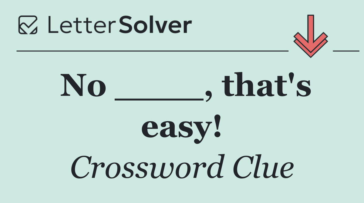 No ____, that's easy!