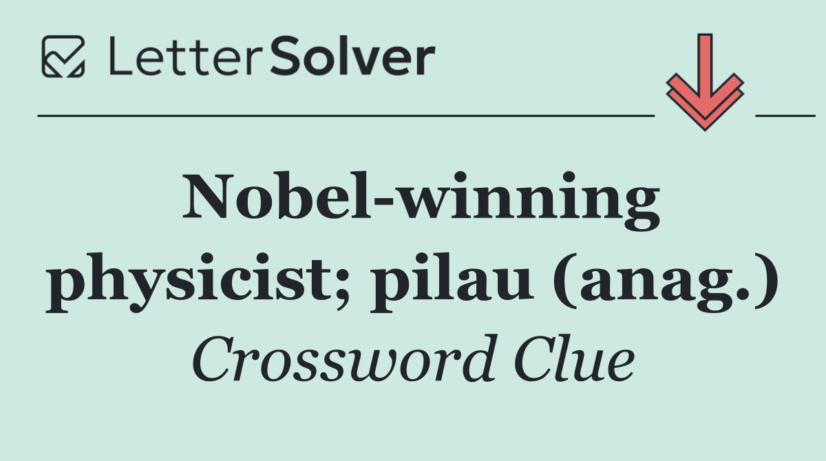 Nobel winning physicist; pilau (anag.)