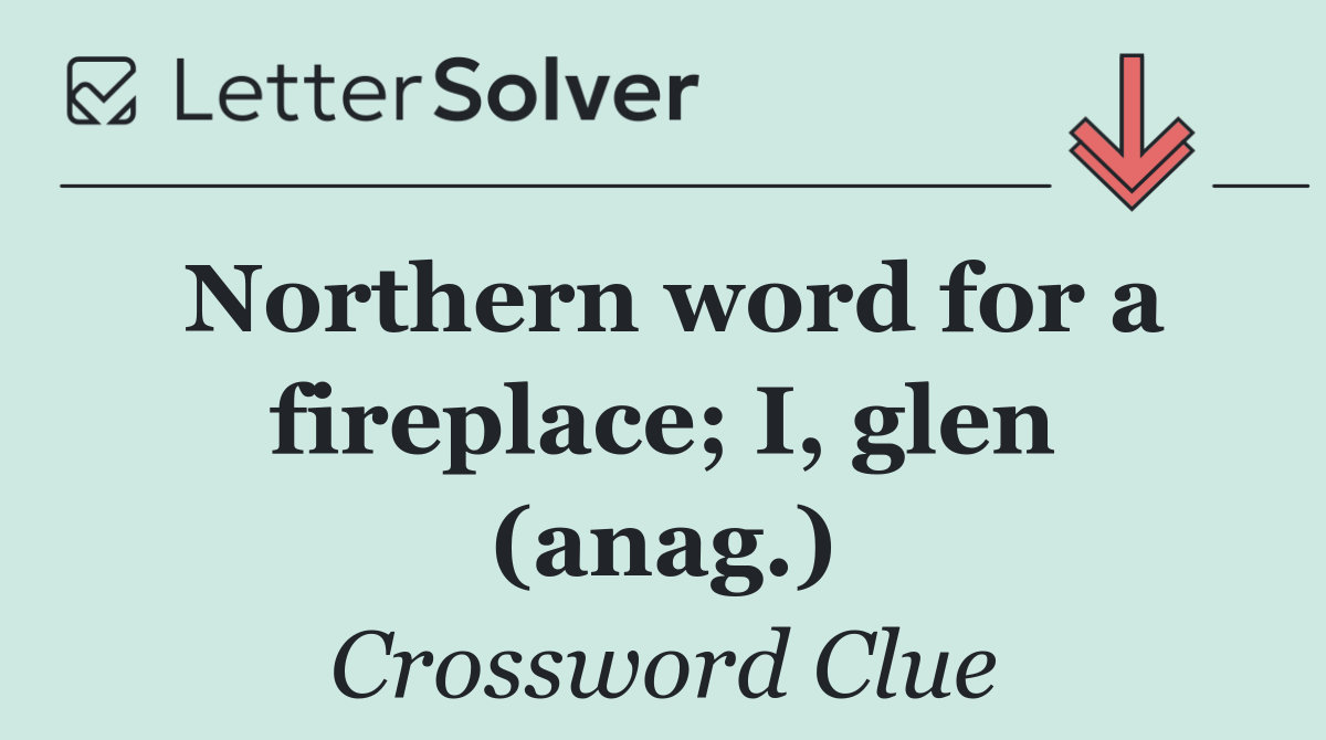 Northern word for a fireplace; I, glen (anag.)
