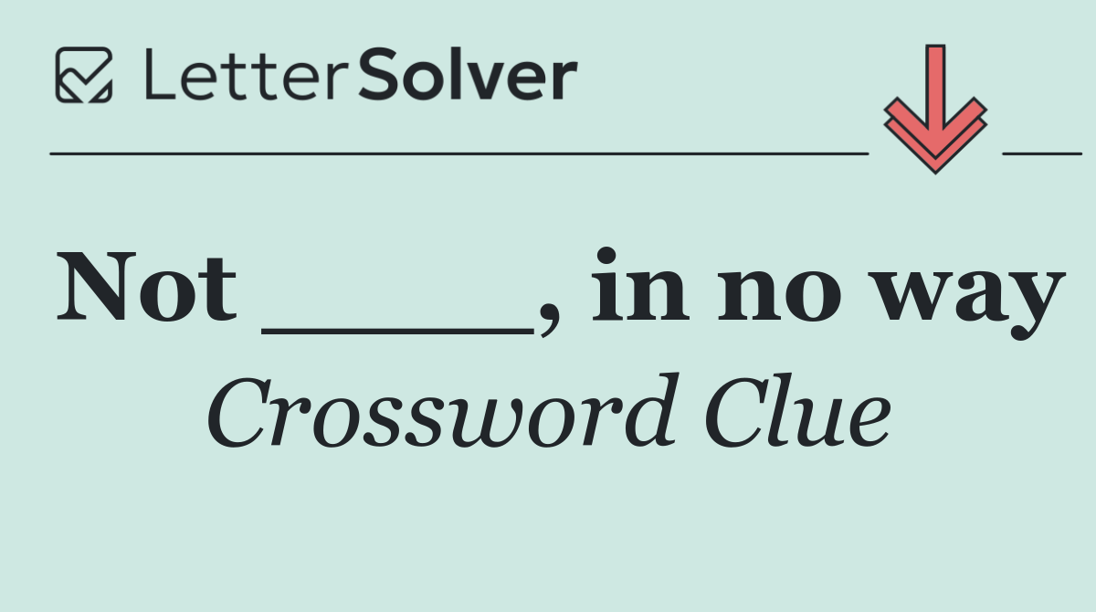 Not ____, in no way