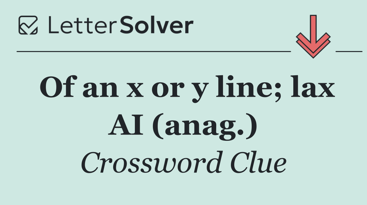 Of an x or y line; lax AI (anag.)