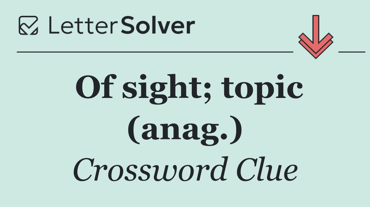 Of sight; topic (anag.)