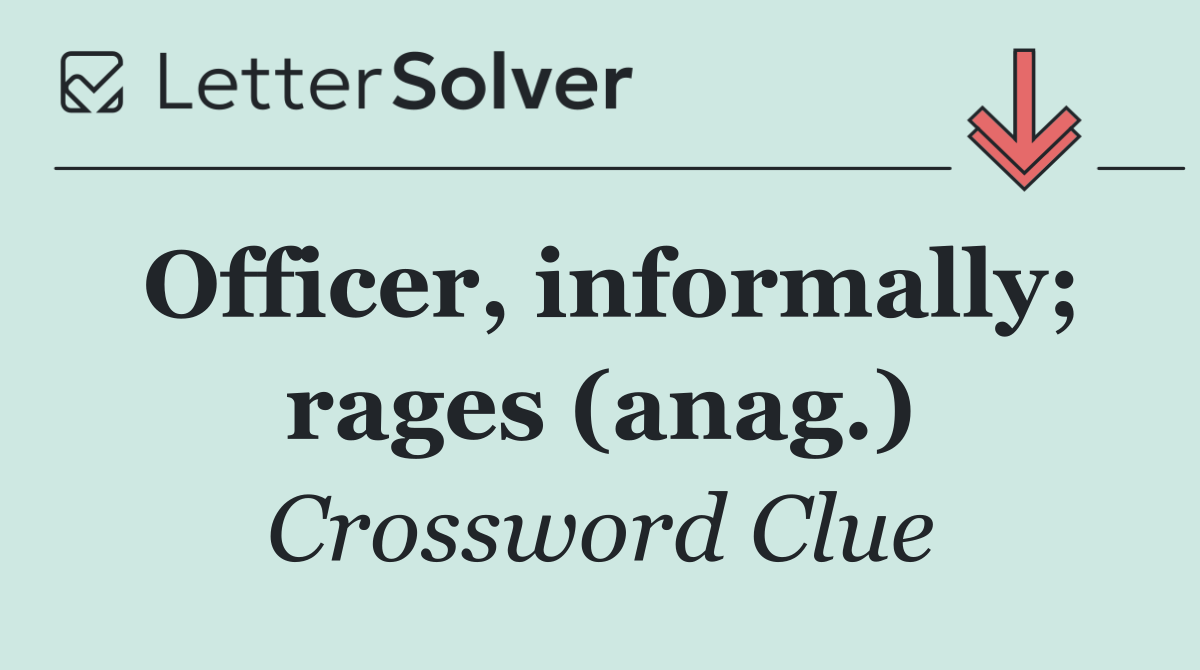 Officer, informally; rages (anag.)