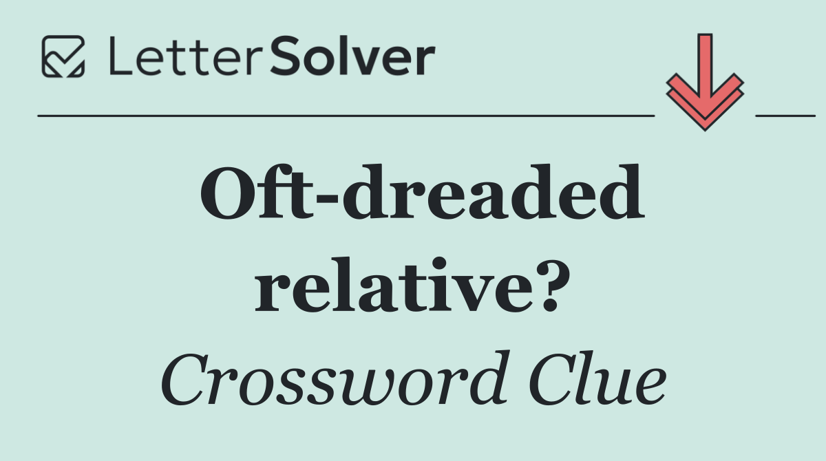 Oft dreaded relative?