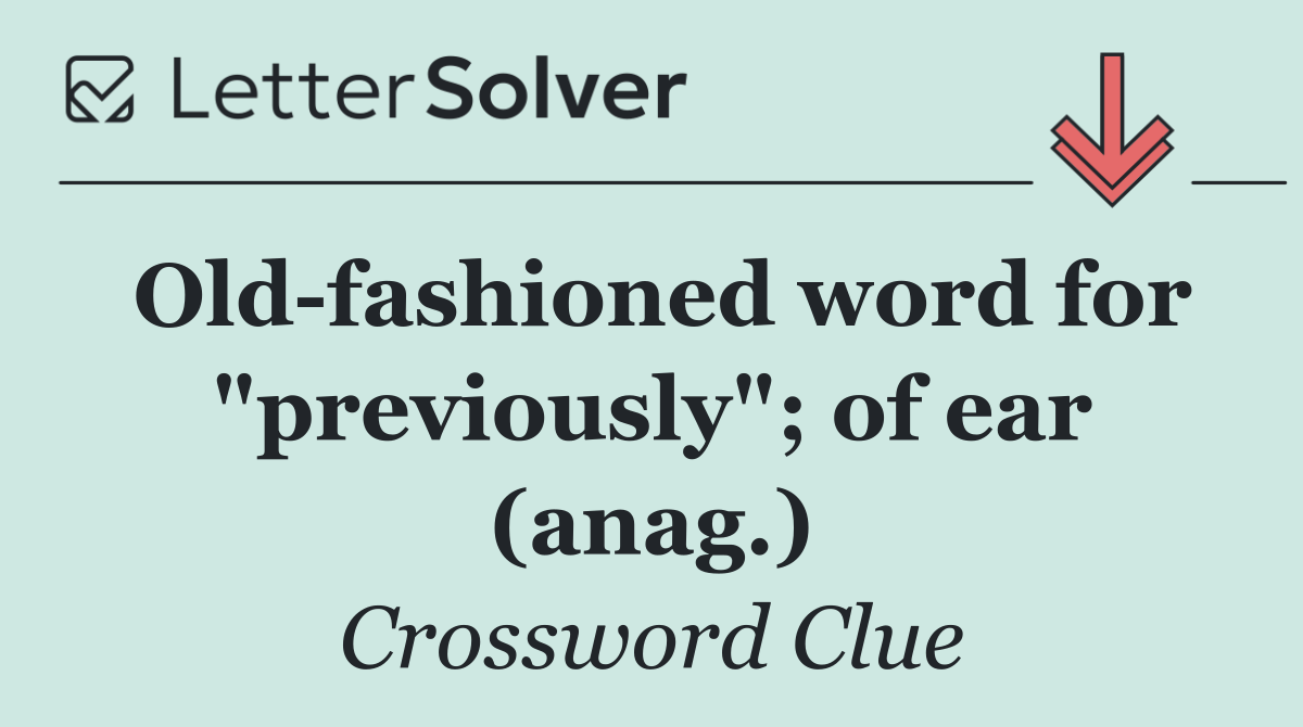 Old fashioned word for "previously"; of ear (anag.)