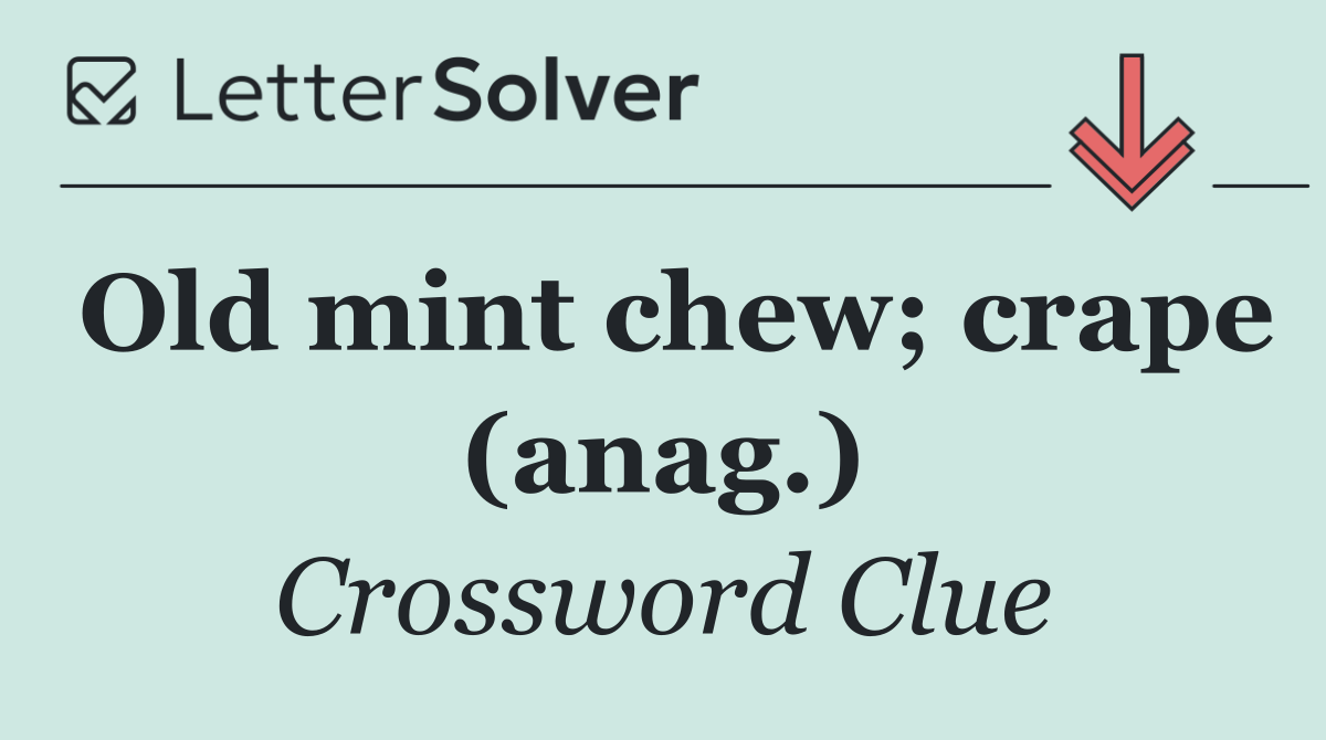 Old mint chew; crape (anag.)